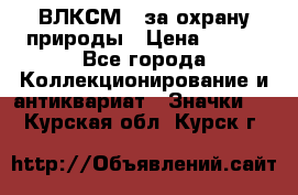 1.1) ВЛКСМ - за охрану природы › Цена ­ 590 - Все города Коллекционирование и антиквариат » Значки   . Курская обл.,Курск г.